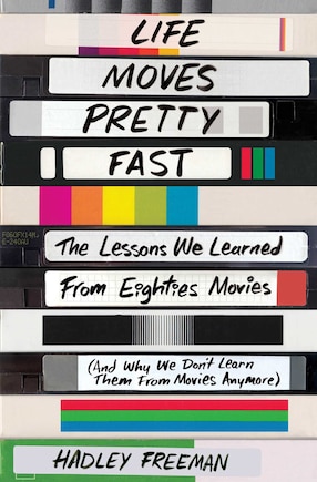 Life Moves Pretty Fast: The Lessons We Learned from Eighties Movies (and Why We Don't Learn Them from Movies Anymore)