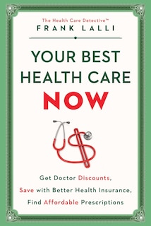 Your Best Health Care Now: Get Doctor Discounts, Save With Better Health Insurance, Find Affordable Prescriptions