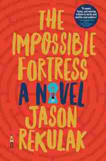 The Impossible Fortress: A Novel by Jason Rekulak