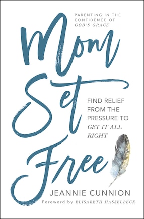 Mom Set Free: Find Relief from the Pressure to Get It All Right