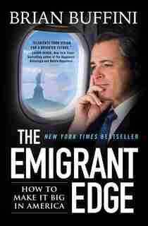 The Emigrant Edge: How to Make It Big in America by Brian Buffini