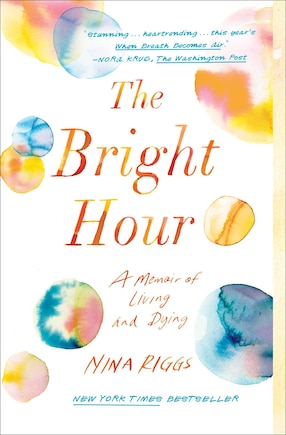 The Bright Hour: A Memoir of Living and Dying