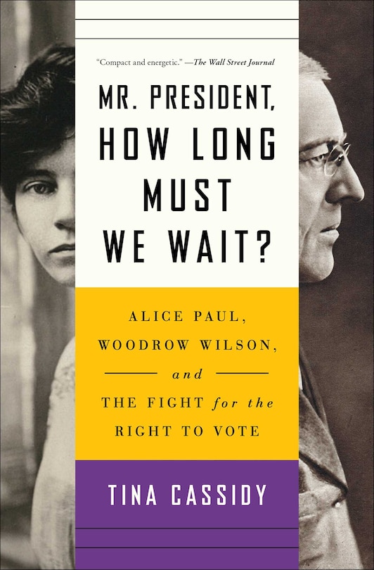 Mr. President, How Long Must We Wait?: Alice Paul, Woodrow Wilson, And The Fight For The Right To Vote