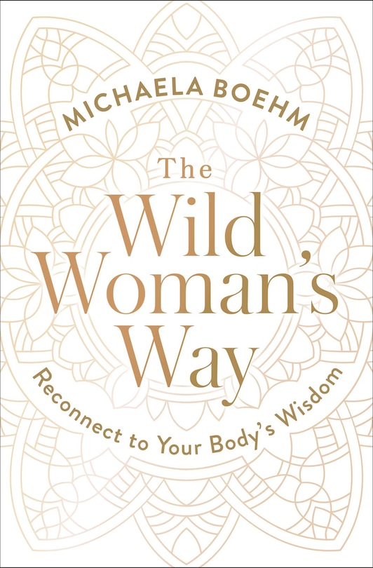 The Wild Woman's Way: Reconnect to Your Body's Wisdom