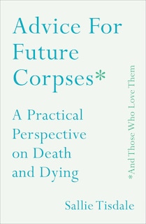 Front cover_Advice for Future Corpses (and Those Who Love Them)