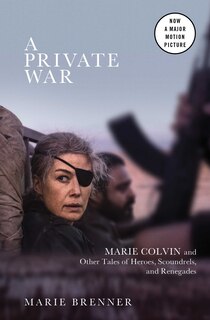 A Private War: Marie Colvin and Other Tales of Heroes, Scoundrels, and Renegades