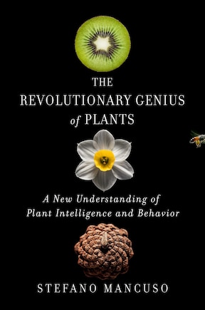 The Revolutionary Genius of Plants: A New Understanding of Plant Intelligence and Behavior