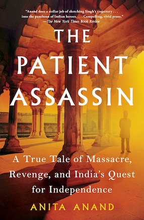 The Patient Assassin: A True Tale of Massacre, Revenge, and India's Quest for Independence