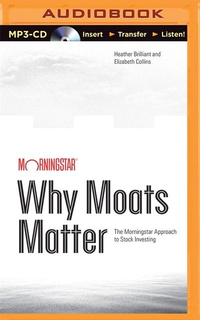 Why Moats Matter: The Morningstar Approach To Stock Investing