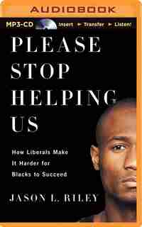 Please Stop Helping Us: How Liberals Make It Harder for Blacks to Succeed by Jason L. Riley