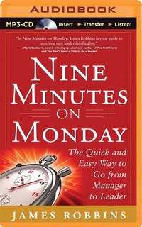 Nine Minutes on Monday: The Quick and Easy Way to Go From Manager to Leader