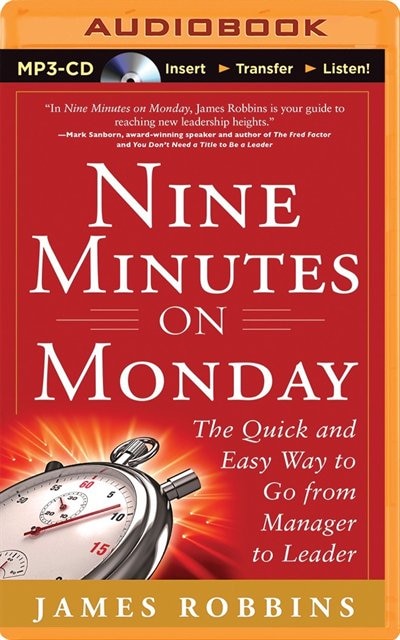 Nine Minutes on Monday: The Quick and Easy Way to Go From Manager to Leader