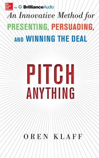 Pitch Anything: An Innovative Method for Presenting, Persuading, and Winning the Deal