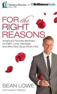 For The Right Reasons: Americas Favorite Bachelor On Faith, Love, Marriage, And Why Nice Guys Finish First