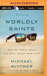 Becoming Worldly Saints: Can You Serve Jesus And Still Enjoy Your Life?