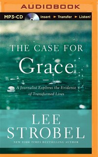 The Case For Grace: A Journalist Explores The Evidence Of Transformed Lives