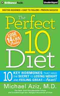 The Perfect 10 Diet: 10 Key Hormones That Hold the Secret to Losing Weight and Feeling Great?Fast! by Michael Aziz