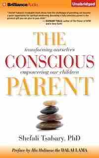 The Conscious Parent: Transforming Ourselves, Empowering Our Children de Shefali Tsabary