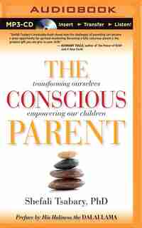 The Conscious Parent: Transforming Ourselves, Empowering Our Children de Shefali Tsabary