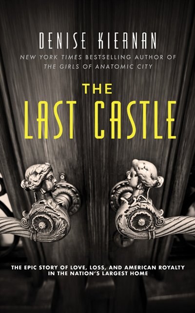 The Last Castle: The Epic Story Of Love, Loss, And American Royalty In The Nation's Largest Home