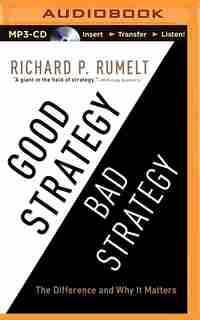 Good Strategy/bad Strategy: The Difference And Why It Matters by Richard Rumelt