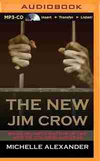 The New Jim Crow: Mass Incarceration In The Age Of Colorblindness by Michelle Alexander