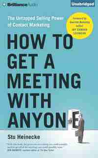 How to Get a Meeting with Anyone: The Untapped Selling Power of Contact Marketing de Stu Heinecke