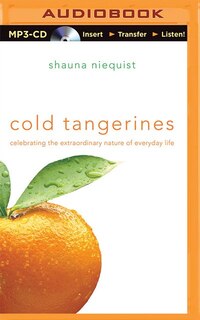 Cold Tangerines: Celebrating The Extraordinary Nature Of Everyday Life