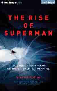 The Rise Of Superman: Decoding The Science Of Ultimate Human Performance by Steven Kotler