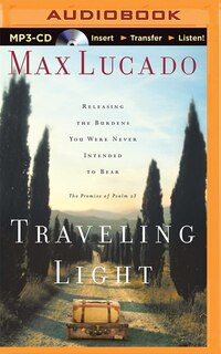 Traveling Light: Releasing The Burdens You Were Never Intended To Bear