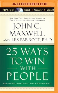 25 Ways To Win With People: How To Make Others Feel Like A Million Bucks