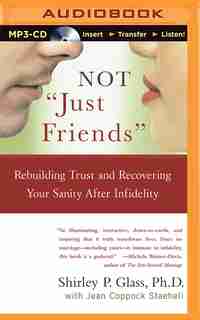 Not "just Friends": Rebuilding Trust And Recovering Your Sanity After Infidelity by Shirley P. Glass