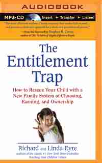 The Entitlement Trap: How To Rescue Your Child With A New Family System Of Choosing, Earning, And Ownership by Richard Eyre