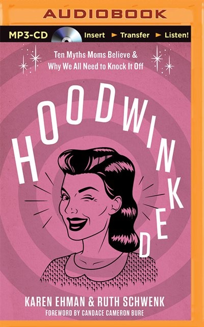 Hoodwinked: Ten Myths Moms Believe & Why We All Need To Knock It Off