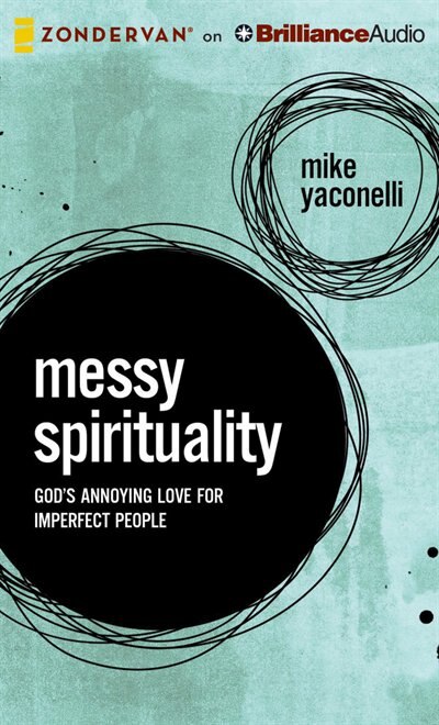 Messy Spirituality: God's Annoying Love For Imperfect People