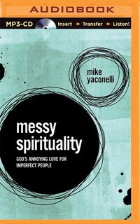 Messy Spirituality: God's Annoying Love For Imperfect People