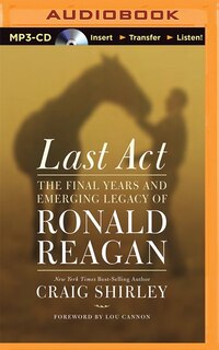 Last Act: The Final Years And Emerging Legacy Of Ronald Reagan