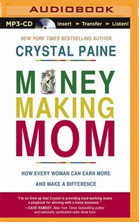 Money-making Mom: How Every Woman Can Earn More And Make A Difference