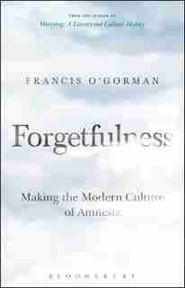 Forgetfulness: Making The Modern Culture Of Amnesia de Francis O'gorman