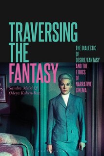 Traversing The Fantasy: The Dialectic Of Desire/fantasy And The Ethics Of Narrative Cinema