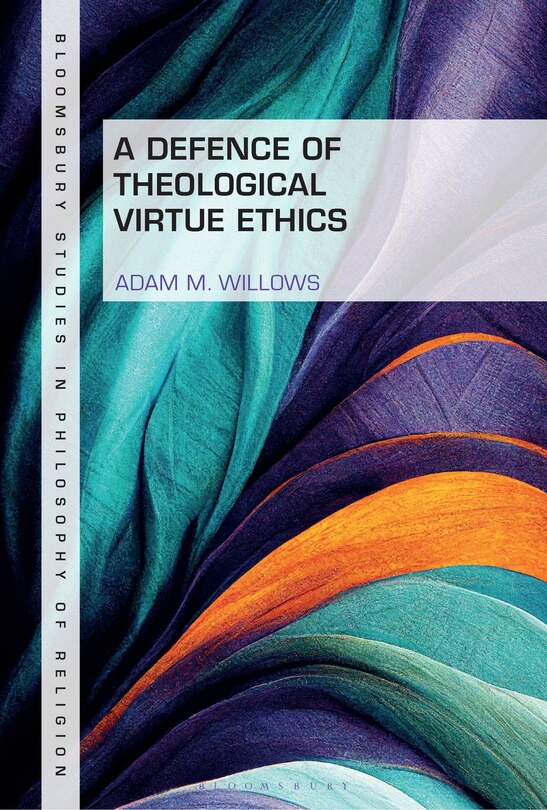 Front cover_A Defence of Theological Virtue Ethics