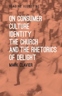 Front cover_On Consumer Culture, Identity, The Church And The Rhetorics Of Delight