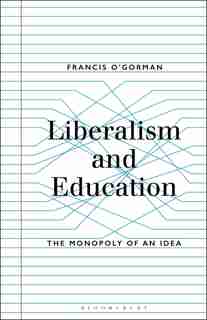 Liberalism and Education: The Monopoly of an Idea de Francis O'gorman