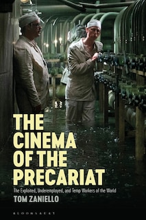 The Cinema Of The Precariat: The Exploited, Underemployed, And Temp Workers Of The World