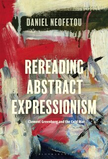 Front cover_Rereading Abstract Expressionism, Clement Greenberg And The Cold War