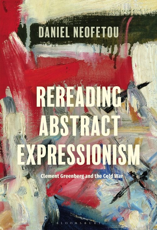 Front cover_Rereading Abstract Expressionism, Clement Greenberg And The Cold War