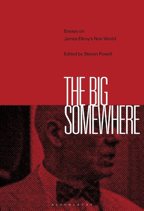 The Big Somewhere: Essays On James Ellroy's Noir World