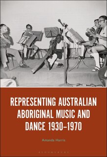 Front cover_Representing Australian Aboriginal Music And Dance 1930-1970