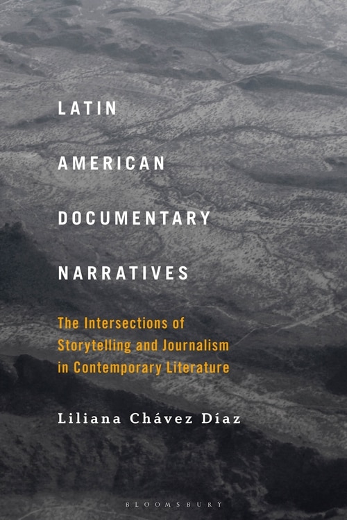 Latin American Documentary Narratives: The Intersections Of Storytelling And Journalism In Contemporary Literature