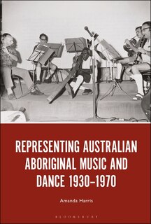 Front cover_Representing Australian Aboriginal Music And Dance 1930-1970